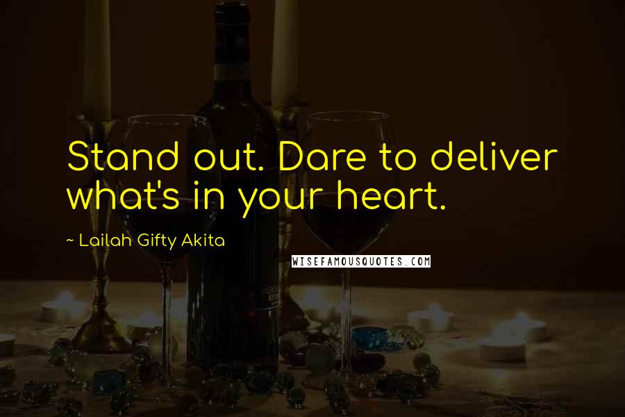 Lailah Gifty Akita Quotes: Stand out. Dare to deliver what's in your heart.