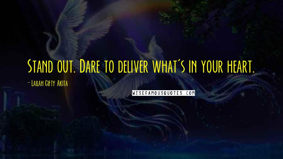 Lailah Gifty Akita Quotes: Stand out. Dare to deliver what's in your heart.