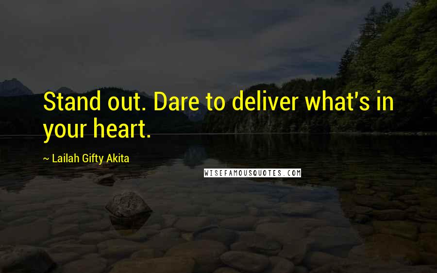 Lailah Gifty Akita Quotes: Stand out. Dare to deliver what's in your heart.