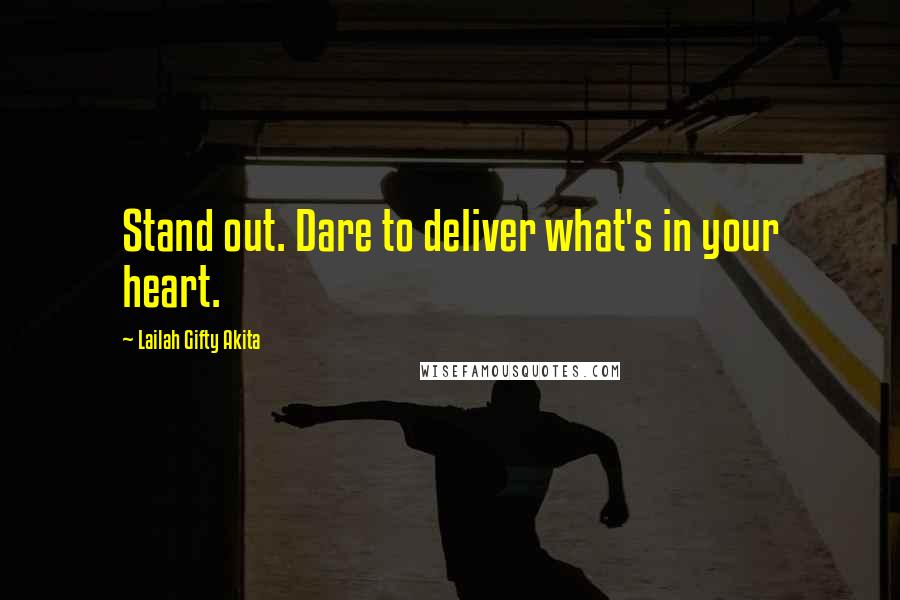 Lailah Gifty Akita Quotes: Stand out. Dare to deliver what's in your heart.