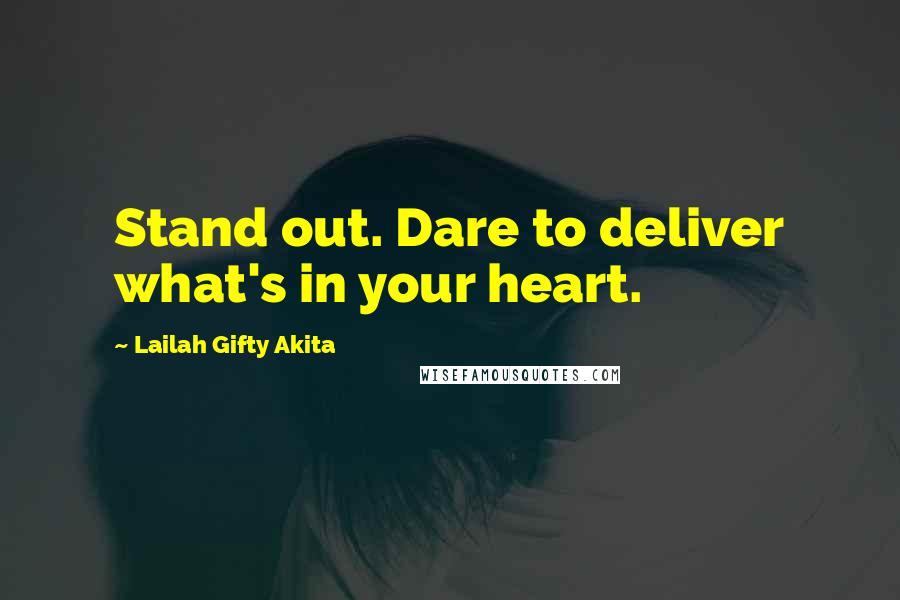 Lailah Gifty Akita Quotes: Stand out. Dare to deliver what's in your heart.