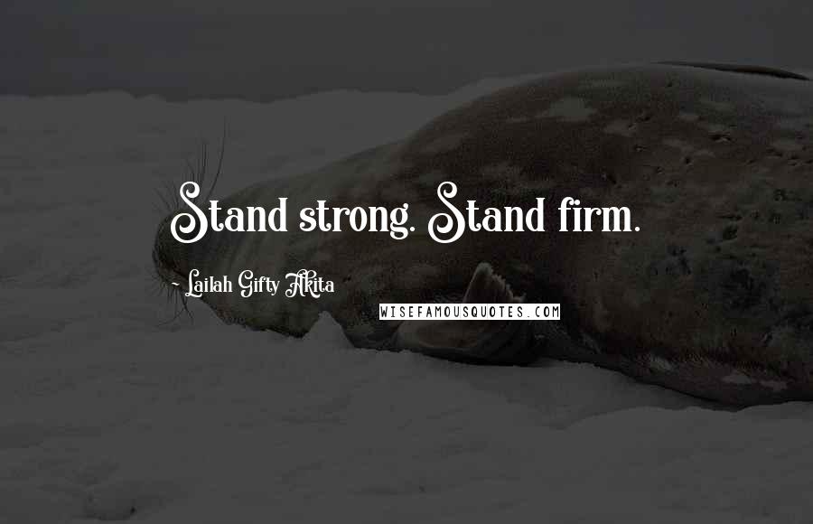 Lailah Gifty Akita Quotes: Stand strong. Stand firm.