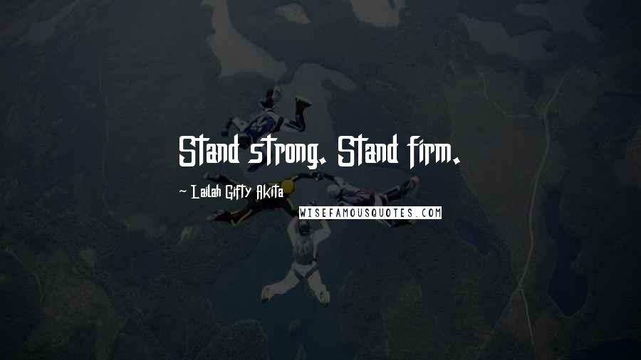 Lailah Gifty Akita Quotes: Stand strong. Stand firm.