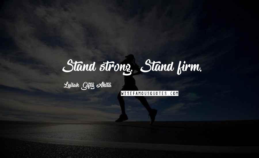 Lailah Gifty Akita Quotes: Stand strong. Stand firm.