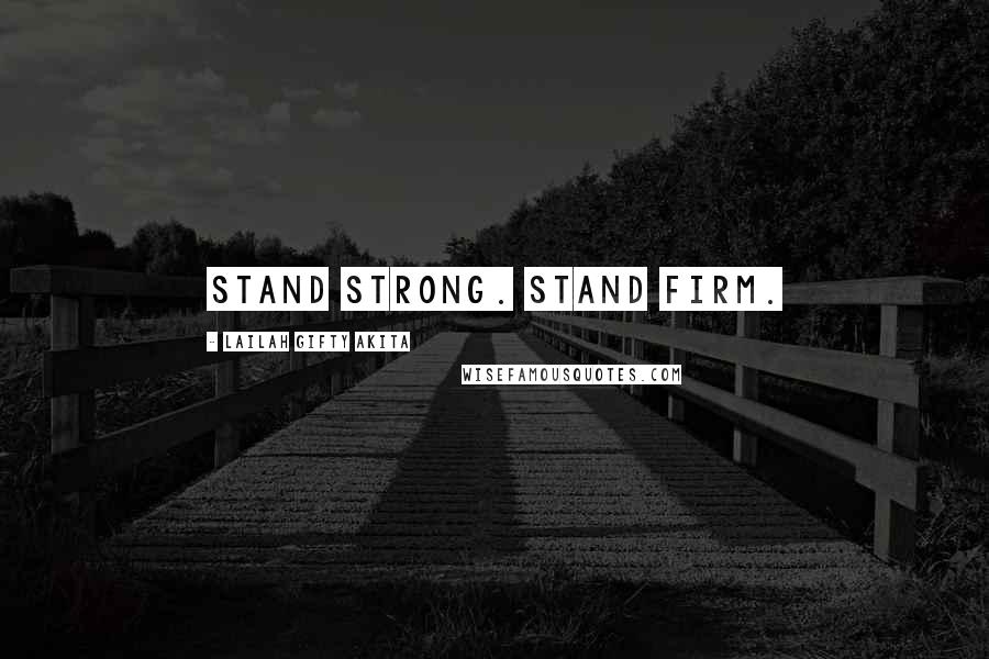 Lailah Gifty Akita Quotes: Stand strong. Stand firm.