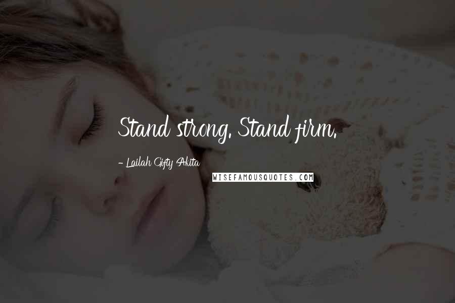 Lailah Gifty Akita Quotes: Stand strong. Stand firm.