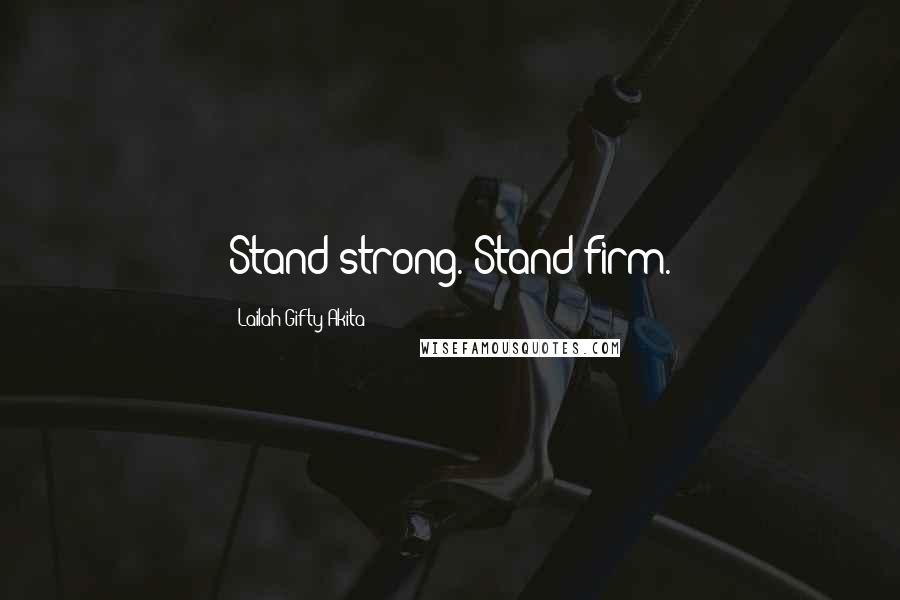 Lailah Gifty Akita Quotes: Stand strong. Stand firm.