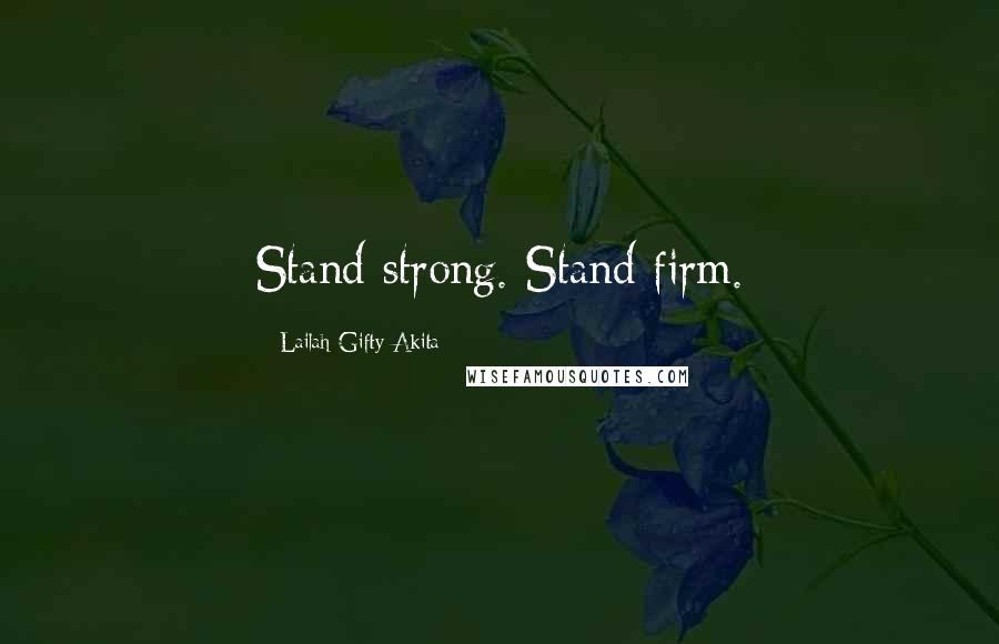 Lailah Gifty Akita Quotes: Stand strong. Stand firm.