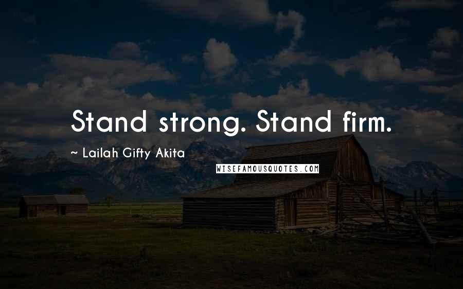Lailah Gifty Akita Quotes: Stand strong. Stand firm.