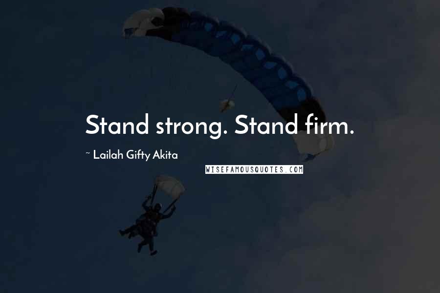 Lailah Gifty Akita Quotes: Stand strong. Stand firm.