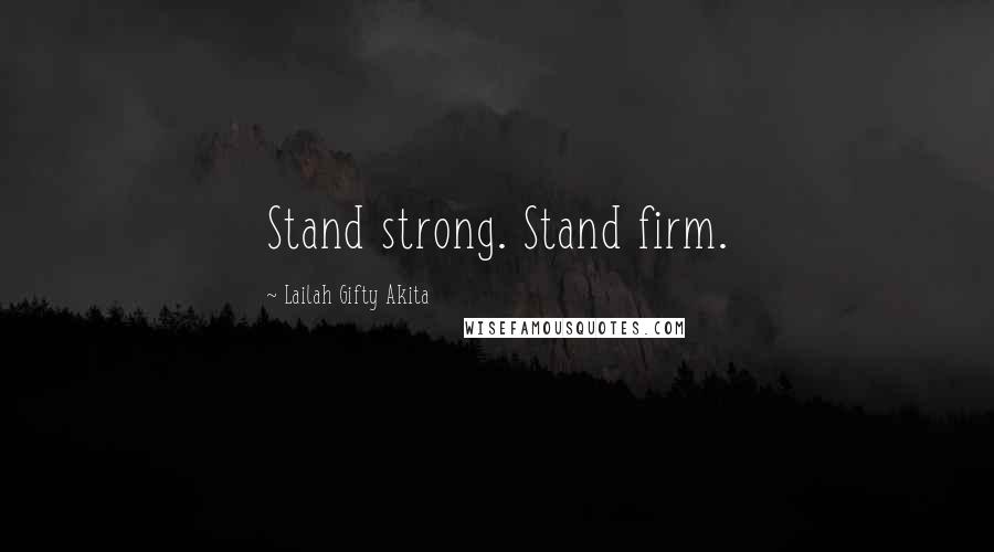 Lailah Gifty Akita Quotes: Stand strong. Stand firm.