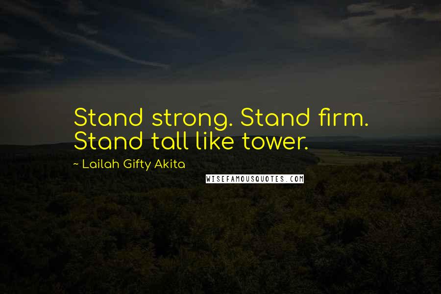 Lailah Gifty Akita Quotes: Stand strong. Stand firm. Stand tall like tower.