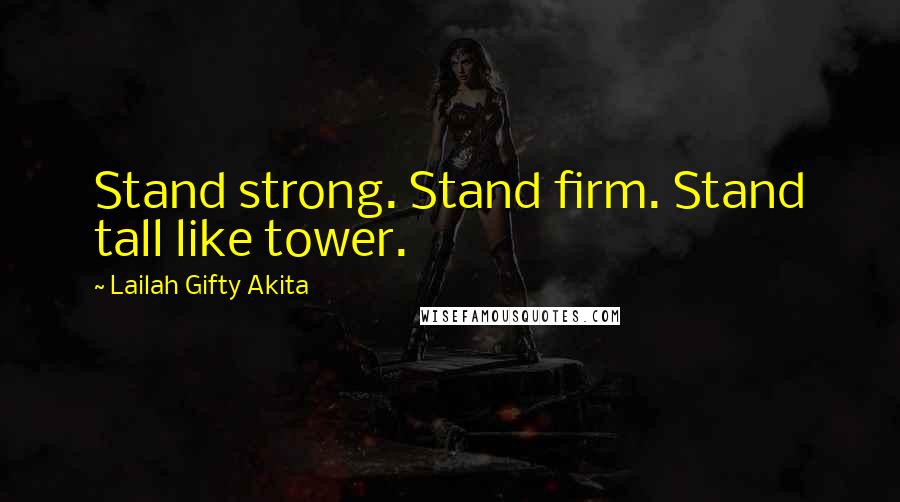 Lailah Gifty Akita Quotes: Stand strong. Stand firm. Stand tall like tower.