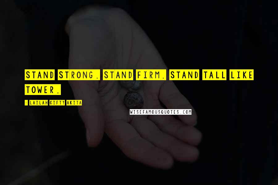 Lailah Gifty Akita Quotes: Stand strong. Stand firm. Stand tall like tower.