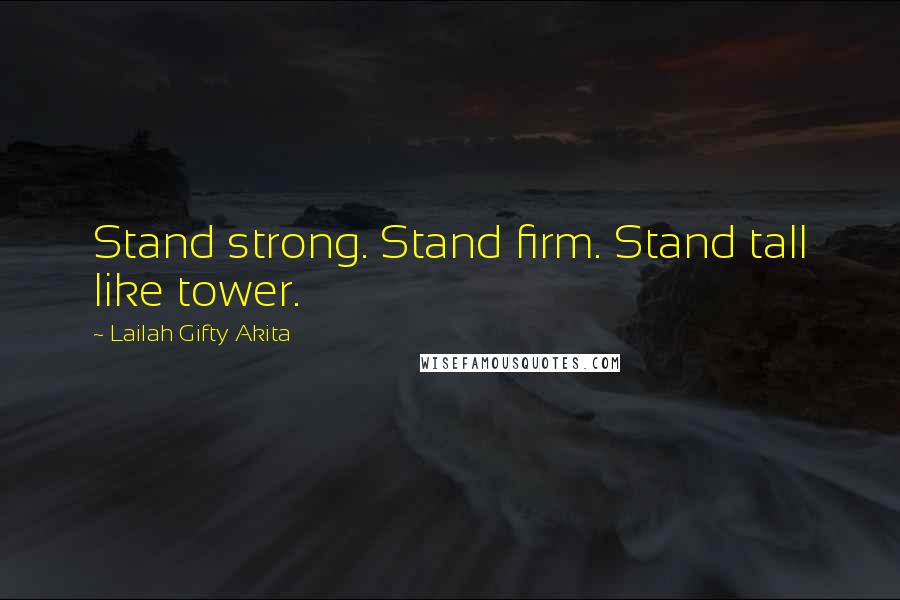 Lailah Gifty Akita Quotes: Stand strong. Stand firm. Stand tall like tower.