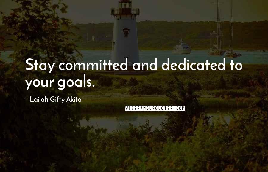 Lailah Gifty Akita Quotes: Stay committed and dedicated to your goals.