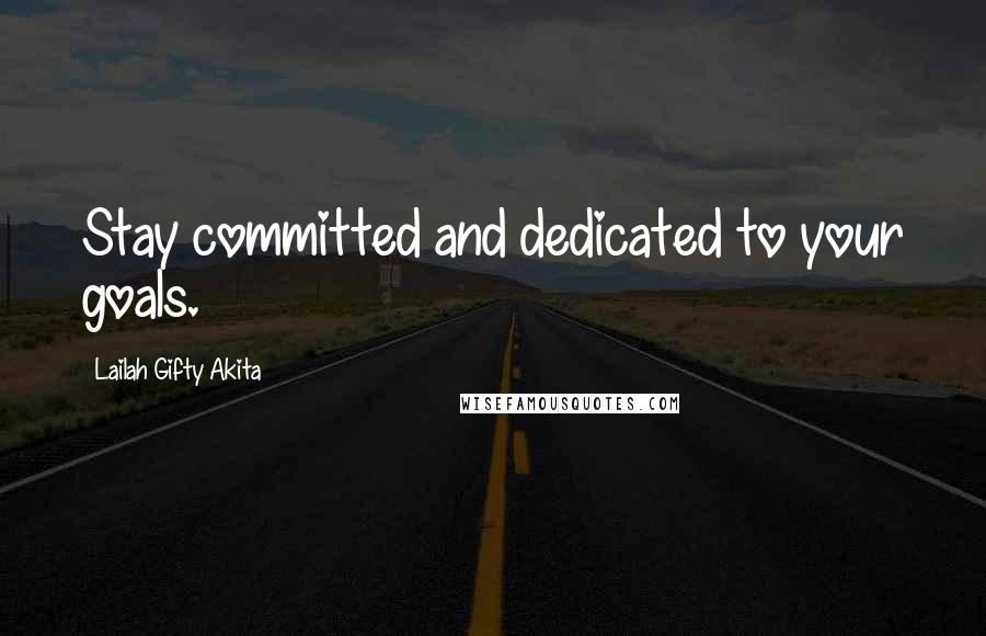 Lailah Gifty Akita Quotes: Stay committed and dedicated to your goals.