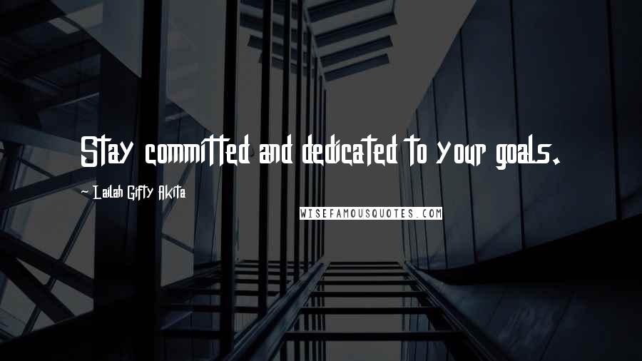 Lailah Gifty Akita Quotes: Stay committed and dedicated to your goals.