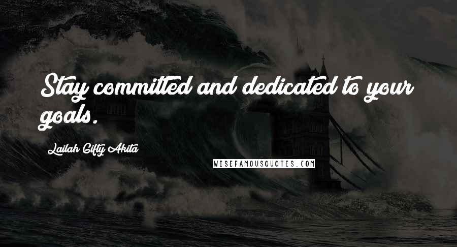 Lailah Gifty Akita Quotes: Stay committed and dedicated to your goals.