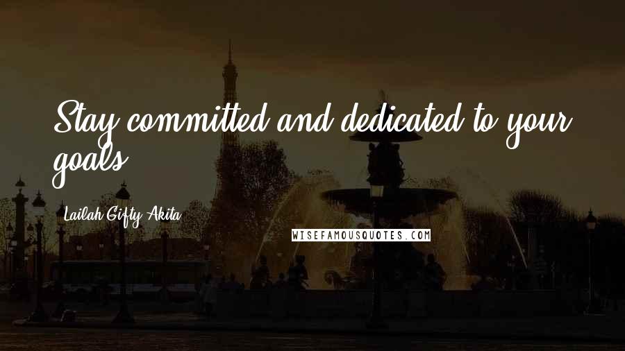 Lailah Gifty Akita Quotes: Stay committed and dedicated to your goals.