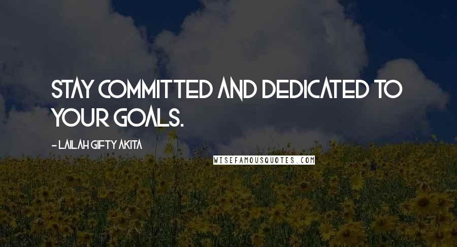 Lailah Gifty Akita Quotes: Stay committed and dedicated to your goals.