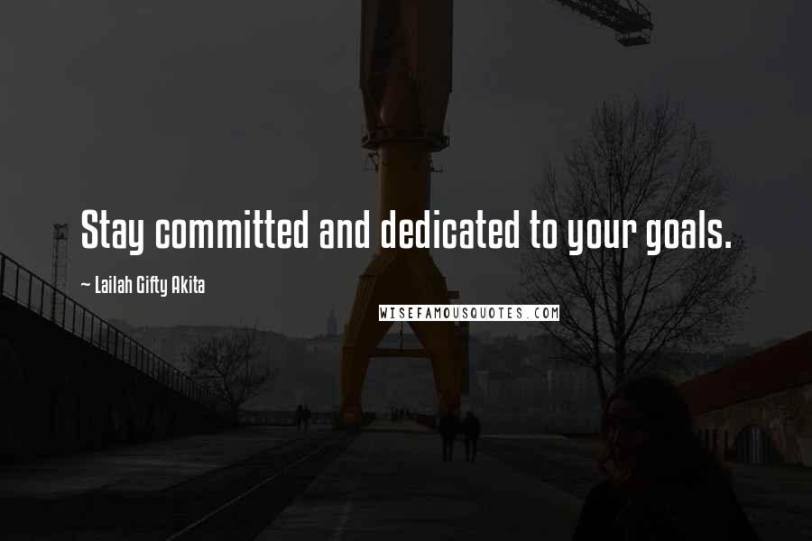 Lailah Gifty Akita Quotes: Stay committed and dedicated to your goals.