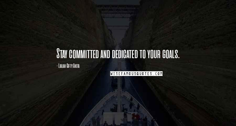Lailah Gifty Akita Quotes: Stay committed and dedicated to your goals.