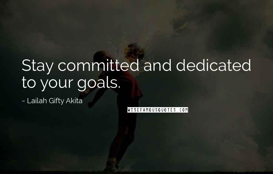 Lailah Gifty Akita Quotes: Stay committed and dedicated to your goals.