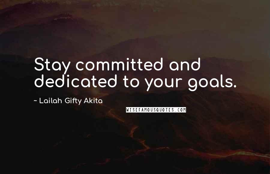 Lailah Gifty Akita Quotes: Stay committed and dedicated to your goals.