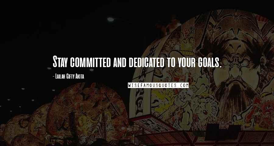 Lailah Gifty Akita Quotes: Stay committed and dedicated to your goals.