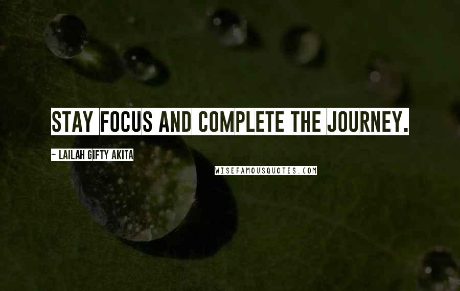 Lailah Gifty Akita Quotes: Stay focus and complete the journey.