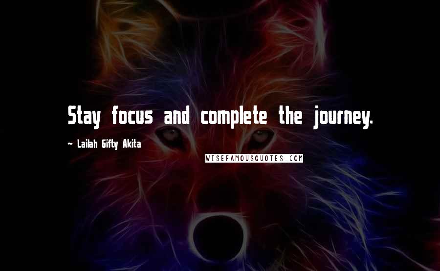 Lailah Gifty Akita Quotes: Stay focus and complete the journey.