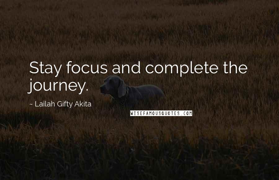 Lailah Gifty Akita Quotes: Stay focus and complete the journey.