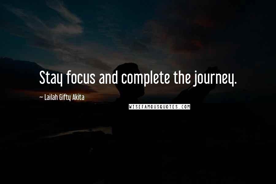 Lailah Gifty Akita Quotes: Stay focus and complete the journey.