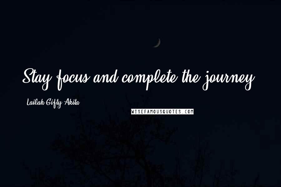 Lailah Gifty Akita Quotes: Stay focus and complete the journey.