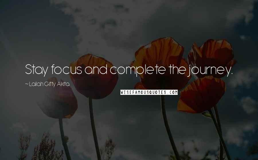 Lailah Gifty Akita Quotes: Stay focus and complete the journey.