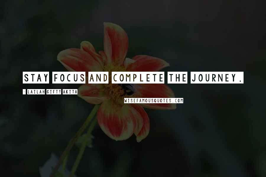 Lailah Gifty Akita Quotes: Stay focus and complete the journey.