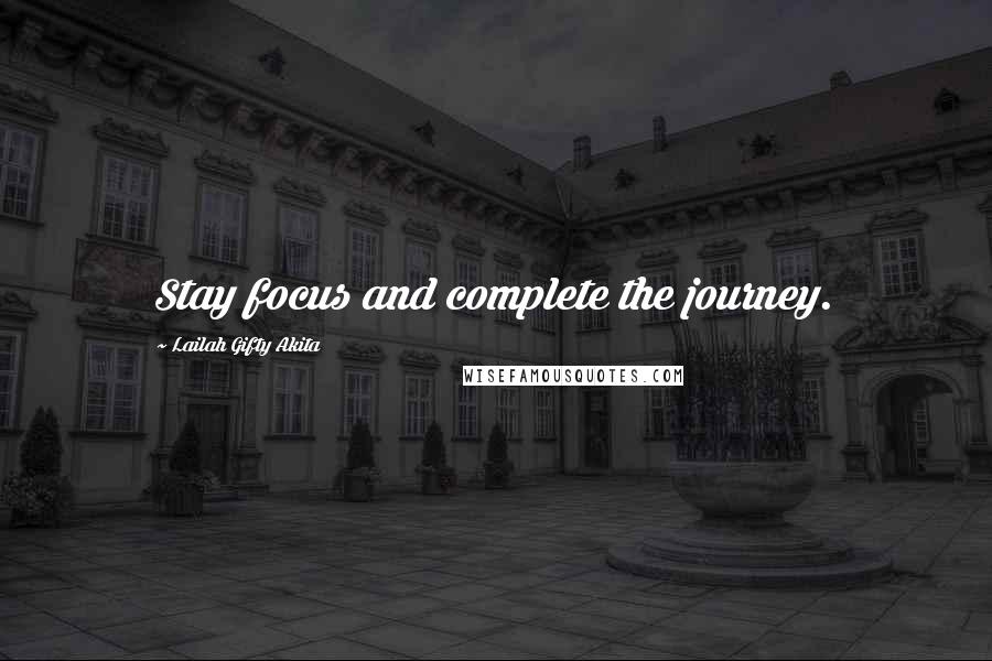 Lailah Gifty Akita Quotes: Stay focus and complete the journey.