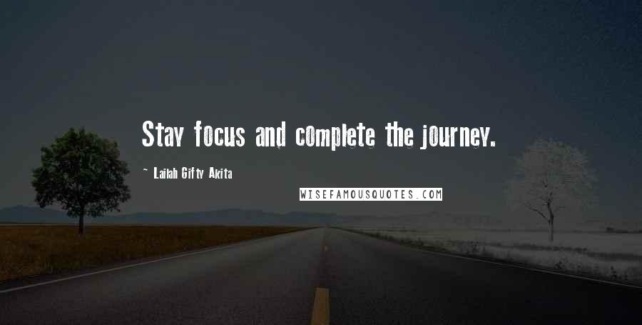 Lailah Gifty Akita Quotes: Stay focus and complete the journey.