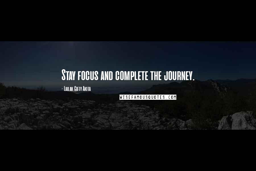 Lailah Gifty Akita Quotes: Stay focus and complete the journey.