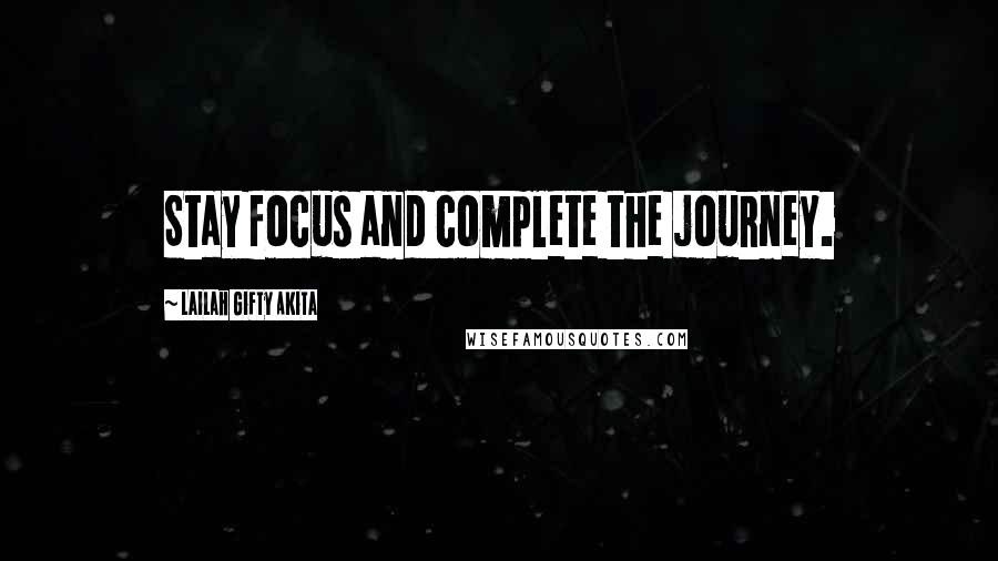 Lailah Gifty Akita Quotes: Stay focus and complete the journey.