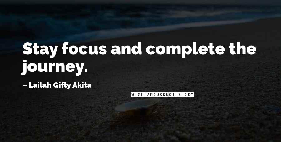 Lailah Gifty Akita Quotes: Stay focus and complete the journey.