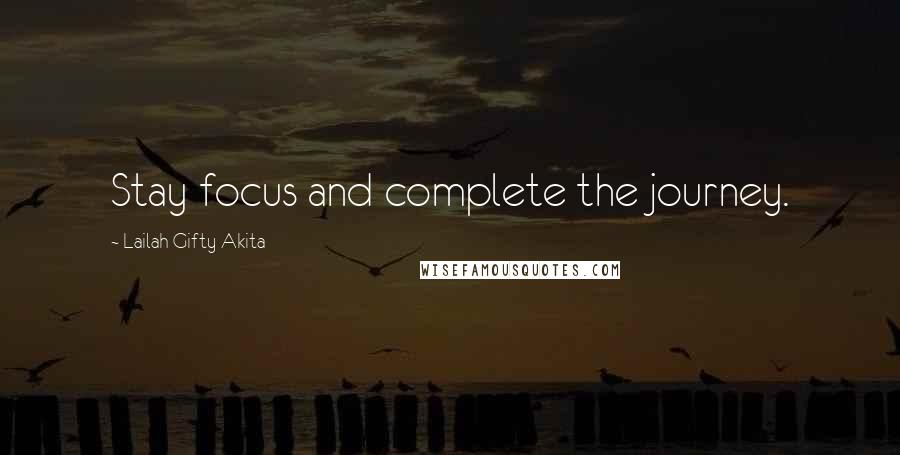 Lailah Gifty Akita Quotes: Stay focus and complete the journey.