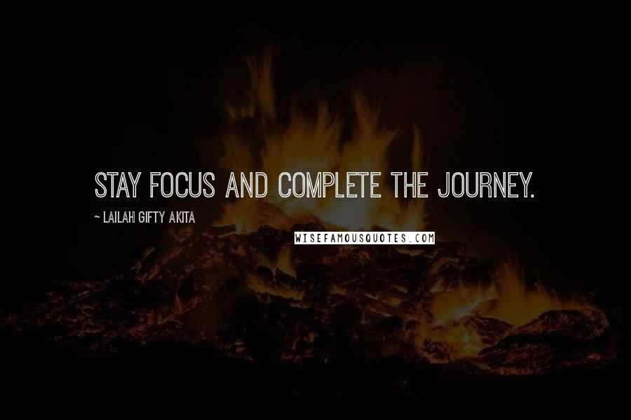 Lailah Gifty Akita Quotes: Stay focus and complete the journey.