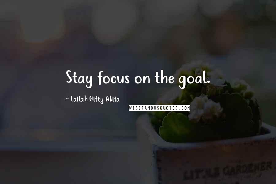 Lailah Gifty Akita Quotes: Stay focus on the goal.