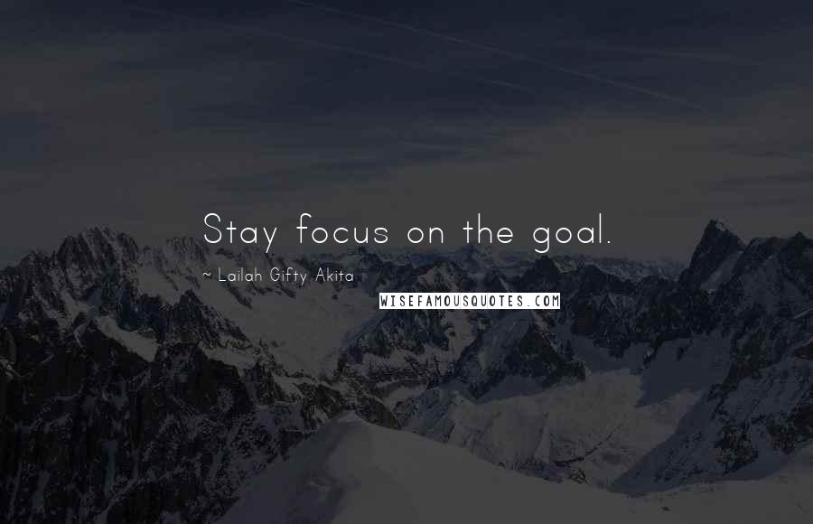 Lailah Gifty Akita Quotes: Stay focus on the goal.