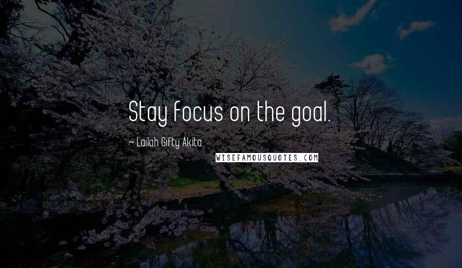 Lailah Gifty Akita Quotes: Stay focus on the goal.