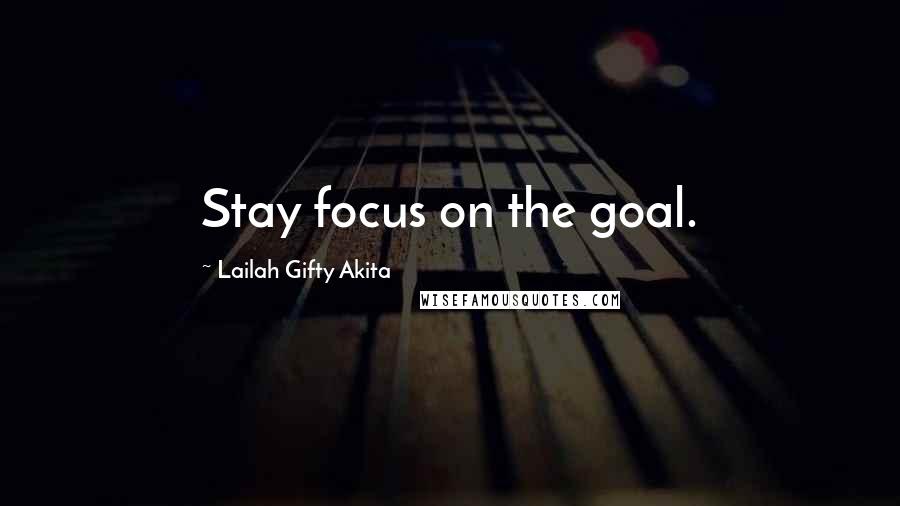 Lailah Gifty Akita Quotes: Stay focus on the goal.