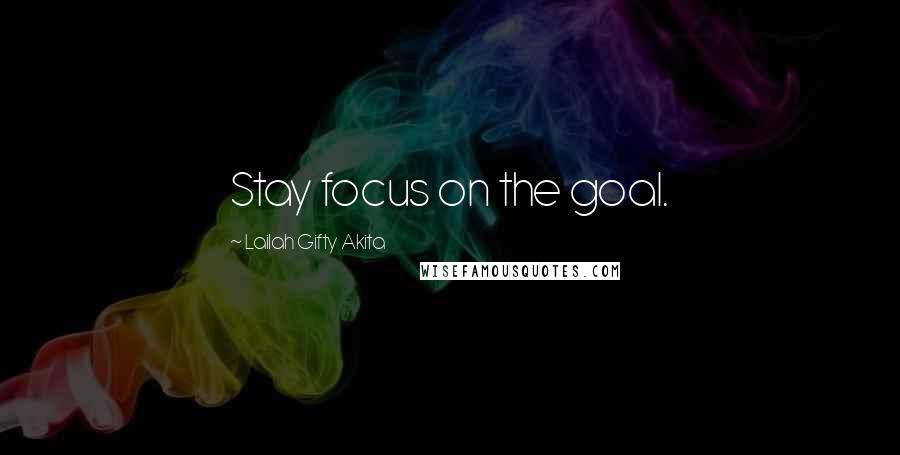 Lailah Gifty Akita Quotes: Stay focus on the goal.