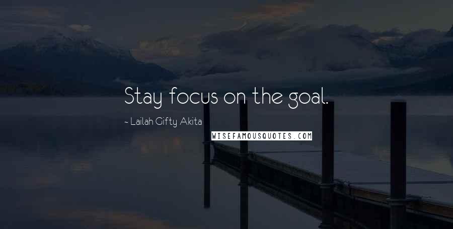 Lailah Gifty Akita Quotes: Stay focus on the goal.
